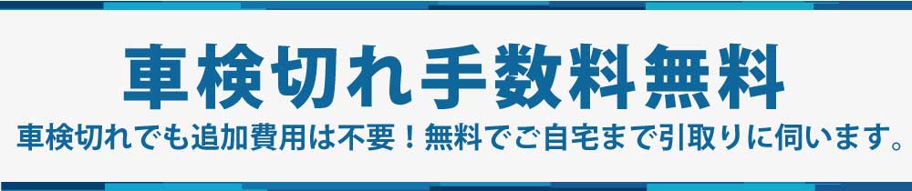 車検切れ手数料無料。車検切れでも追加費用は不要！無料でご自宅まで引取りに伺います。不動車の場合は、積載車費用が別途必要となります。